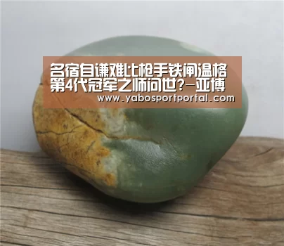 名宿自谦难比枪手铁闸温格第4代冠军之师问世?-亚博热点(图3) 亚博直播